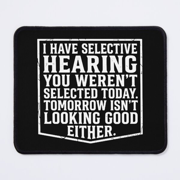 Item preview, I Have Selective Hearing You Weren't Selected Today. Tomorrow Isn't Looking Good Either. Sarcastic Humor Quote designed and sold by SofiBlair.