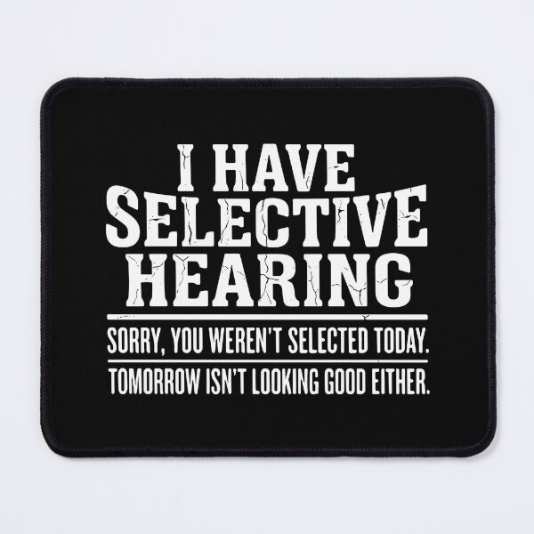 Item preview, I Have Selective Hearing Sorry, You Weren't Selected Today. Tomorrow Isn't Looking Good Either Funny Sarcastic Humor Saying designed and sold by SofiBlair.