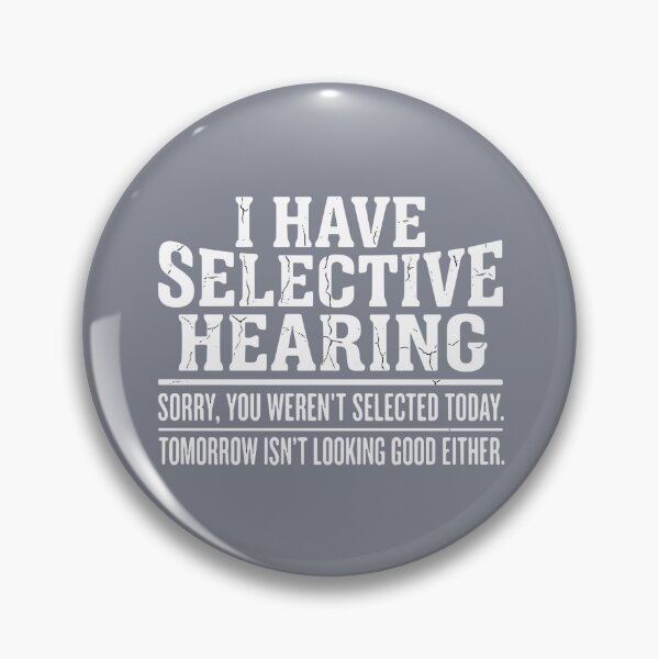 Item preview, I Have Selective Hearing Sorry, You Weren't Selected Today. Tomorrow Isn't Looking Good Either Funny Sarcastic Humor Saying designed and sold by SofiBlair.
