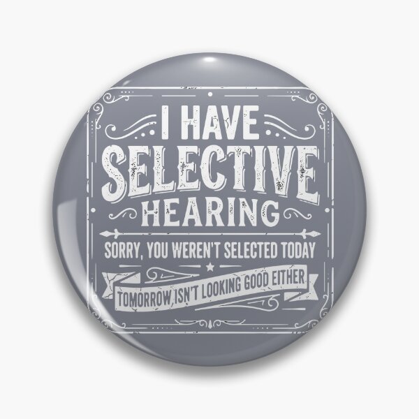 Item preview, I Have Selective Hearing Sorry, You Weren't Selected Today Tomorrow Isn't Looking Good Either Funny Sarcasm Humor designed and sold by SofiBlair.
