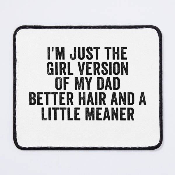 Item preview, I’m Just the Girl Version of My Dad Better Hair and a Little Meaner Funny Daughter Dad Humor designed and sold by beoldfashioned.