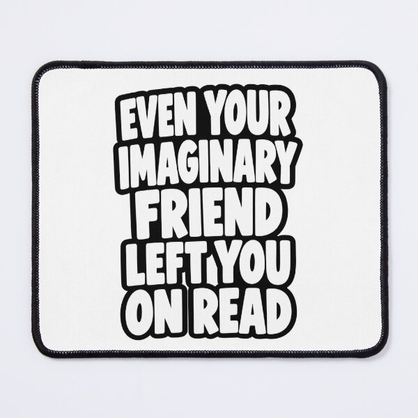 Item preview, Even Your Imaginary Friend Left You On Read Funny Quote designed and sold by Kenzie & Co.