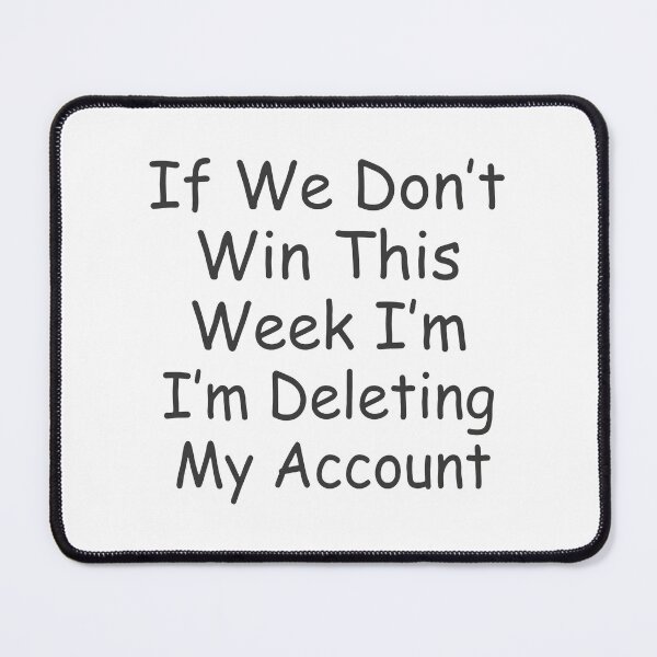 Item preview, If We Don’t Win This Week I’m I’m Deleting My Account designed and sold by KristiTaylorArt.