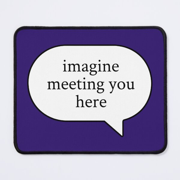 Item preview, Imagine Meeting You Here Speech Bubble designed and sold by FrozenFits.