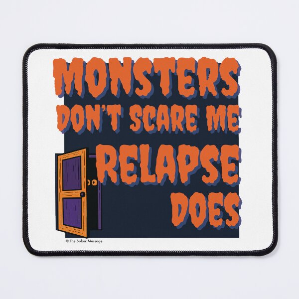 Item preview, Monsters Don't Scare Me Relapse Does Sober Halloween Design designed and sold by ApexDesigners.