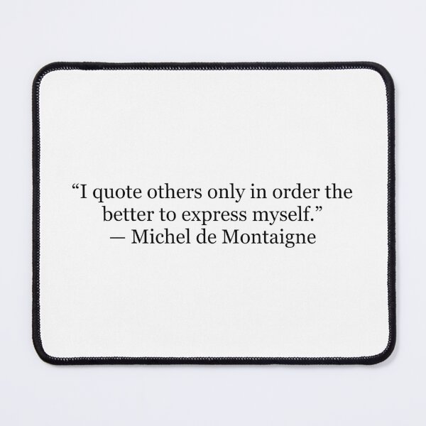 Item preview, I Quote Others Only in Order the Better to Express Myself – Michel de Montaigne Quote designed and sold by The Prose Atelier.