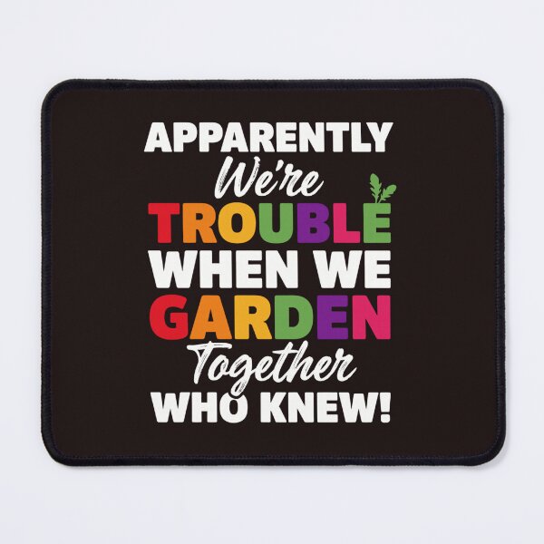 Item preview, Apparently We're Trouble When We Garden Together Funny Gardening designed and sold by mari-kayden.