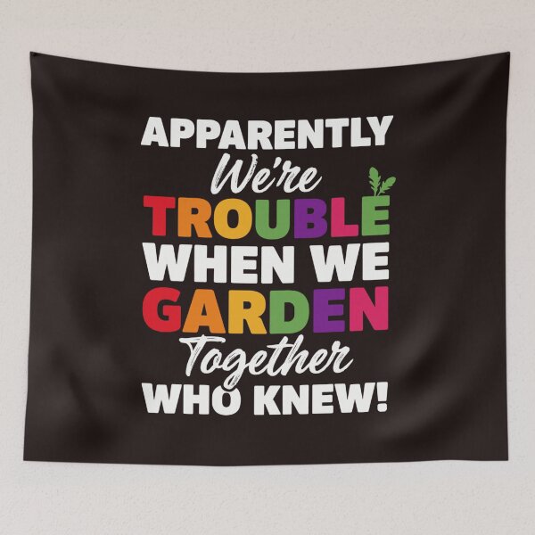 Item preview, Apparently We're Trouble When We Garden Together Funny Gardening designed and sold by mari-kayden.
