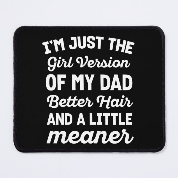 Item preview, I'm Just The Girl Version Of My Dad, Better Hair And A Little Meaner designed and sold by MO DESIGNS.