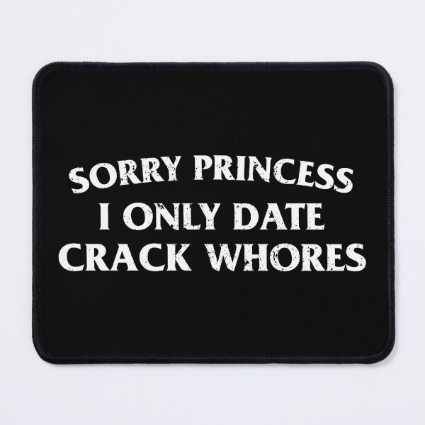 Item preview, Sorry Princess I Only Date Crack Whores designed and sold by qirlahasny.