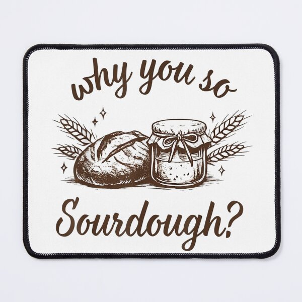 Item preview, Why You So Sourdough Bread Baking designed and sold by RenettaFunky.