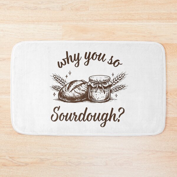 Item preview, Why You So Sourdough Bread Baking designed and sold by RenettaFunky.