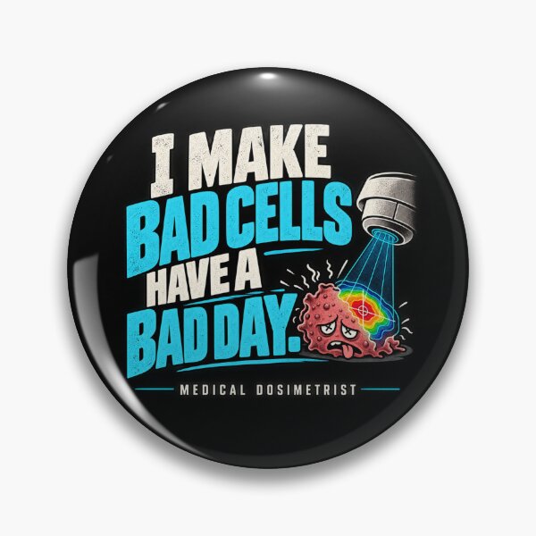 Item preview, I Make Bad Cells Have a Bad Day – Medical Dosimetrist designed and sold by amndro.