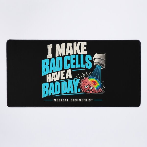 Item preview, I Make Bad Cells Have a Bad Day – Medical Dosimetrist designed and sold by amndro.