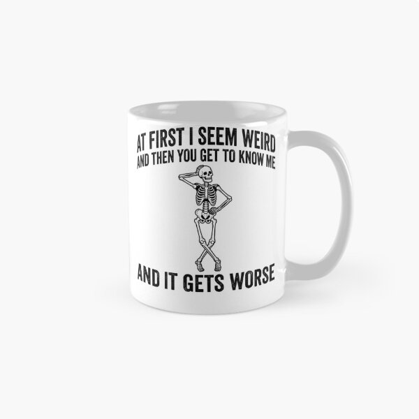 Item preview, At First I Seem Weird And Then You Get To Know Me And It Gets Worse Sarcastic Humor Skeleton Personality designed and sold by ZAbiriarto.