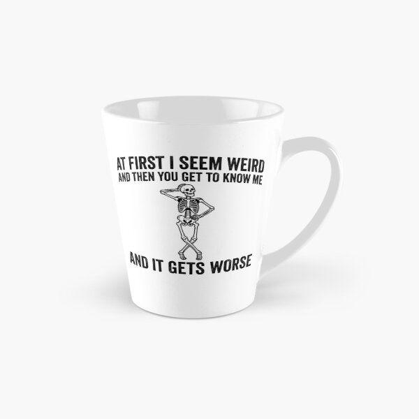 Item preview, At First I Seem Weird And Then You Get To Know Me And It Gets Worse Sarcastic Humor Skeleton Personality designed and sold by ZAbiriarto.