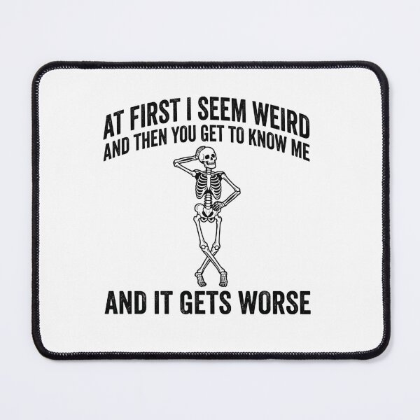 Item preview, At First I Seem Weird And Then You Get To Know Me And It Gets Worse Sarcastic Humor Skeleton Personality designed and sold by ZAbiriarto.