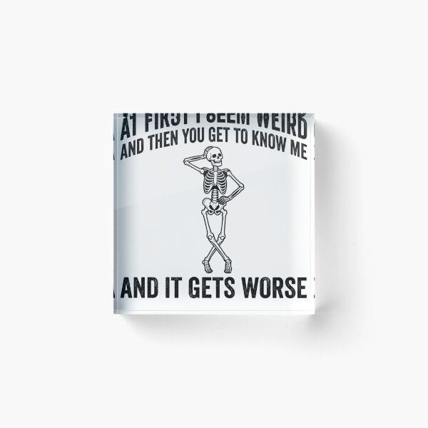 Item preview, At First I Seem Weird And Then You Get To Know Me And It Gets Worse Sarcastic Humor Skeleton Personality designed and sold by ZAbiriarto.