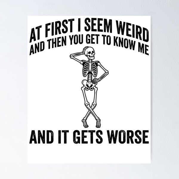 Item preview, At First I Seem Weird And Then You Get To Know Me And It Gets Worse Sarcastic Humor Skeleton Personality designed and sold by ZAbiriarto.