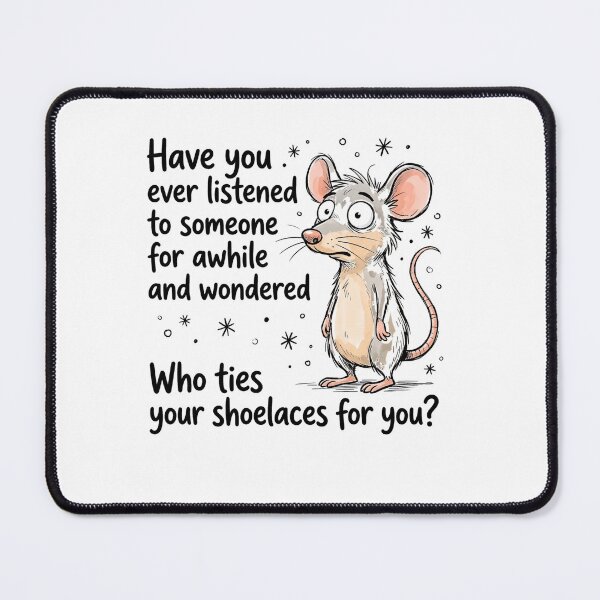 Item preview, Have You Ever Listened To Someone For Awhile And Wondered Who Ties Your Shoelaces For You? Sarcastic Funny Witty Quote designed and sold by ZAbiriarto.