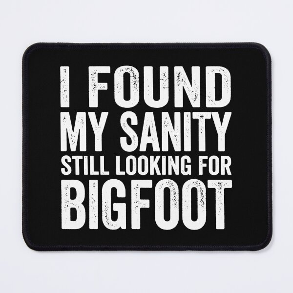 Item preview, I Found My Sanity Still Looking For Bigfoot. (White) designed and sold by EunsooLee.