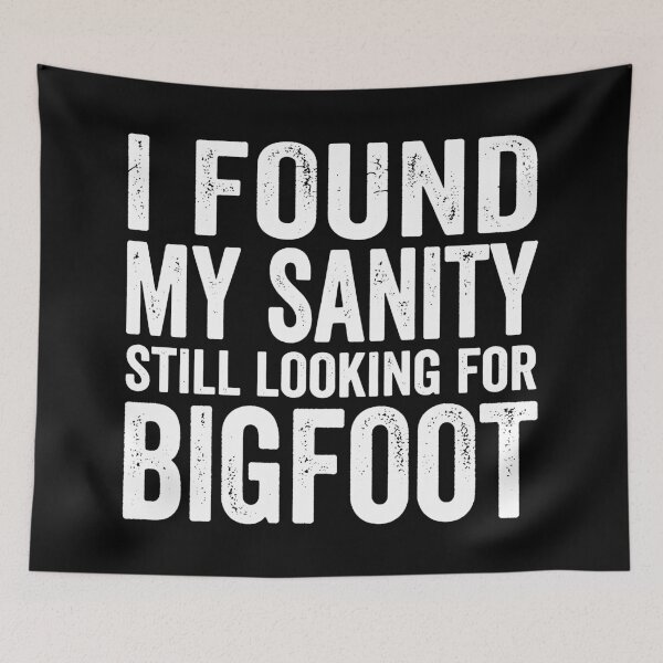 Item preview, I Found My Sanity Still Looking For Bigfoot. (White) designed and sold by EunsooLee.