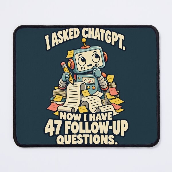 Item preview, I Asked ChatGPT – 47 Follow-Up Questions Robot designed and sold by djhypnotixx.