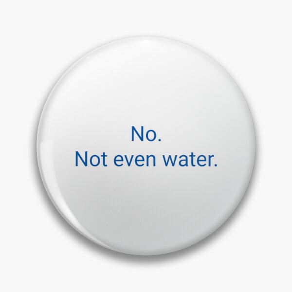 Item preview, No. Not Even Water. designed and sold by deshawn-brunner.