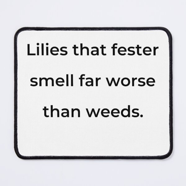 Item preview, “Lilies that fester smell far worse than weeds.” - print black designed and sold by ariksworld.