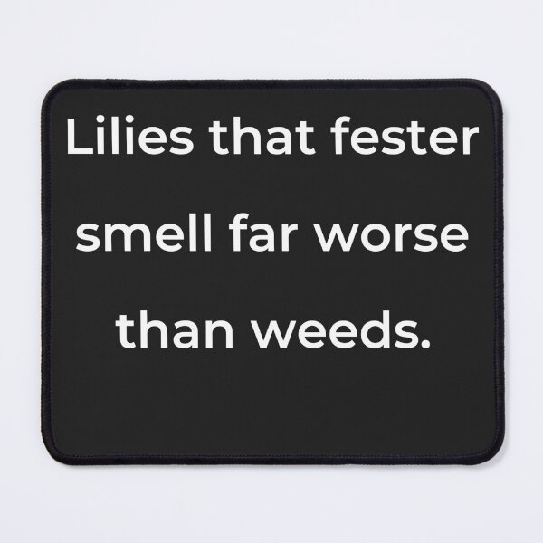 Item preview, “Lilies that fester smell far worse than weeds.” - print white designed and sold by ariksworld.