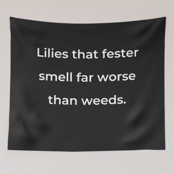 Item preview, “Lilies that fester smell far worse than weeds.” - print white designed and sold by ariksworld.