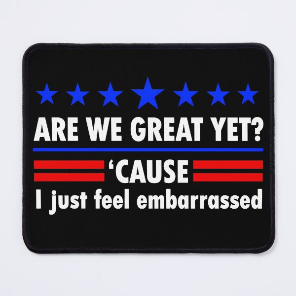 Item preview, Are We Great Yet Cause I Just Feel Embarrassed, Political Protest, Resist, Democrat Activist designed and sold by Ribeiro-Art.