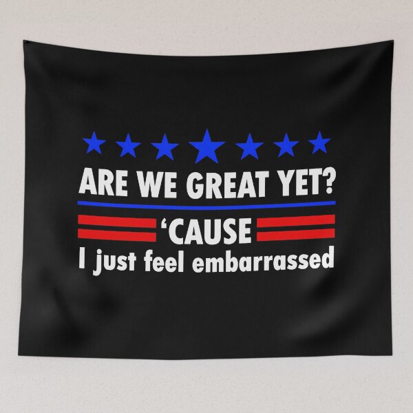 Item preview, Are We Great Yet Cause I Just Feel Embarrassed, Political Protest, Resist, Democrat Activist designed and sold by Ribeiro-Art.
