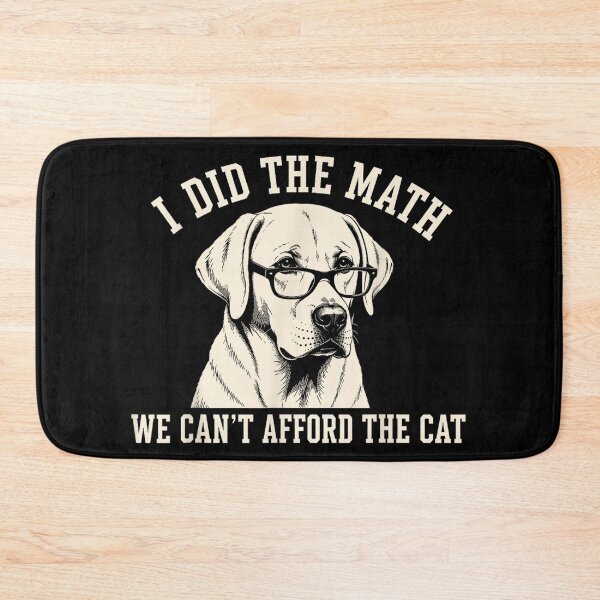 Item preview, Labrador Retriever I Did The Math We Can't Afford The Cat designed and sold by design-sopsunil.