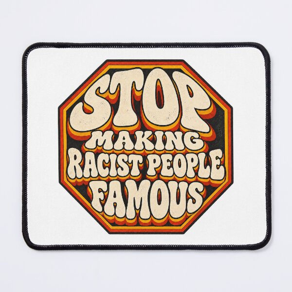 Item preview, ⭐STOP MAKING RACIST PEOPLE FAMOUS⭐ designed and sold by WheelieGdArt.