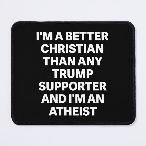 Item preview, I'm a Better Christian Than Any Trump Supporter Atheist Statement designed and sold by ostenlee.