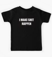 I Make Shit Happen | Funny Bumper Stickers Car Decals Shirts and More Kids Tee