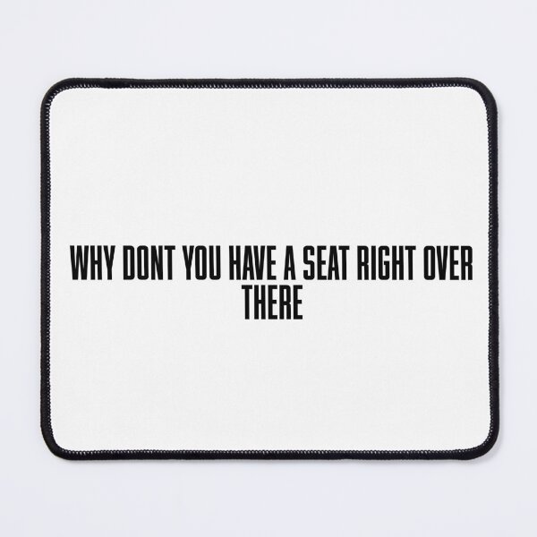 Item preview, Why Don't You Have a Seat Right Over There designed and sold by vkdesign.