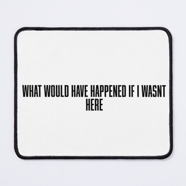 Item preview, What Would Have Happened If I Wasn't Here? designed and sold by vkdesign.
