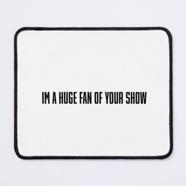 Item preview, I'm a Huge Fan of Your Show designed and sold by vkdesign.