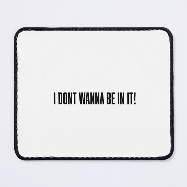 Item preview, I Don't Wanna Be in It! designed and sold by vkdesign.