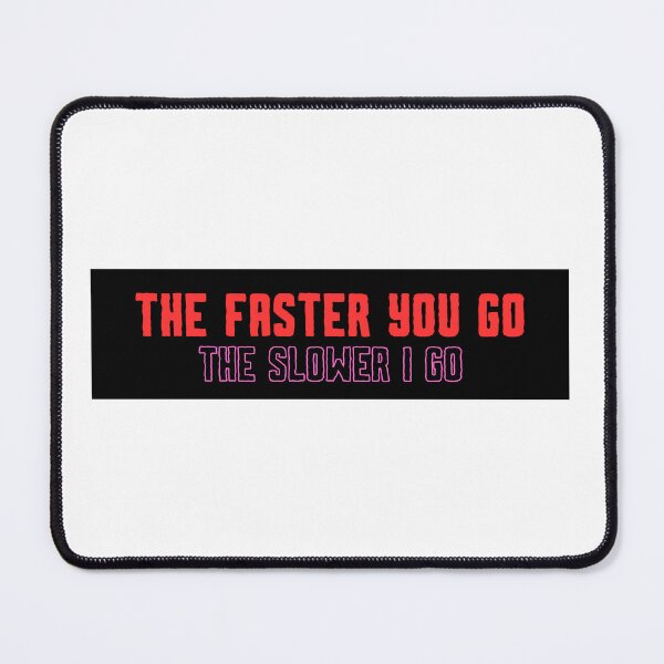 Item preview, The faster you go the slower I go designed and sold by Absent Brain.