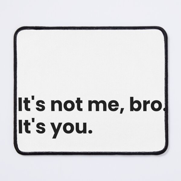 Item preview, Its Not Me Bro Its You Funny Quote designed and sold by Mr besho.