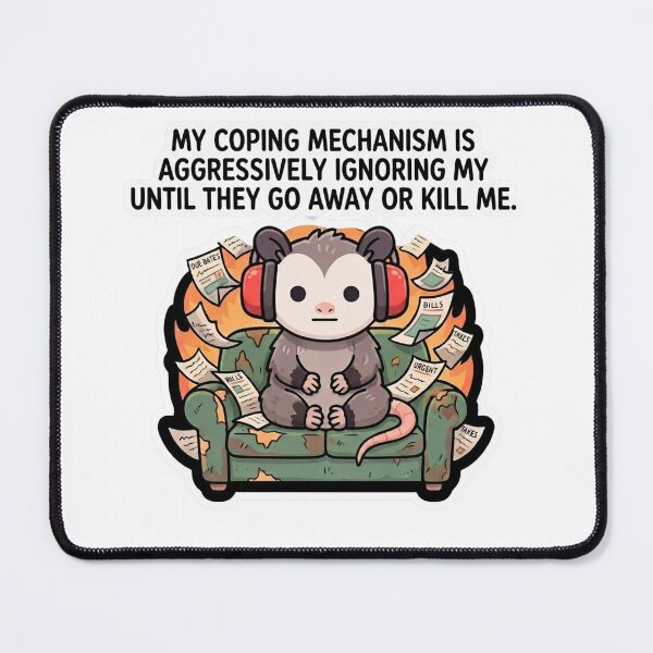 Item preview, My coping mechanism is aggressively ignoring my problems until they go away or kill me. designed and sold by jrzvibe.