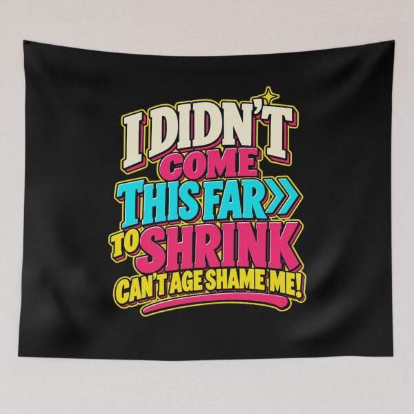 Item preview, I Didn't Come This Far to Shrink Celebrating Life and Age designed and sold by Trendably.