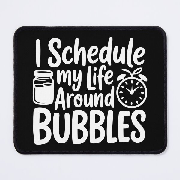 Item preview, I Schedule My Life Around Bubbles designed and sold by theartfulaspie.