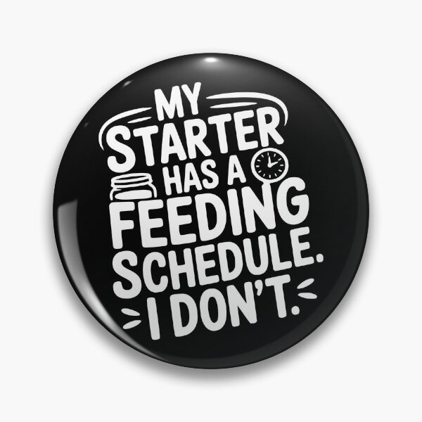 Item preview, My Starter Has a Feeding Schedule. I Don’t. designed and sold by theartfulaspie.