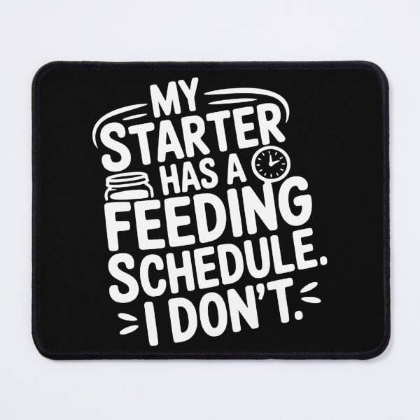 Item preview, My Starter Has a Feeding Schedule. I Don’t. designed and sold by theartfulaspie.