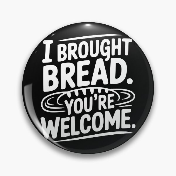 Item preview, I Brought Bread. You’re Welcome. designed and sold by theartfulaspie.