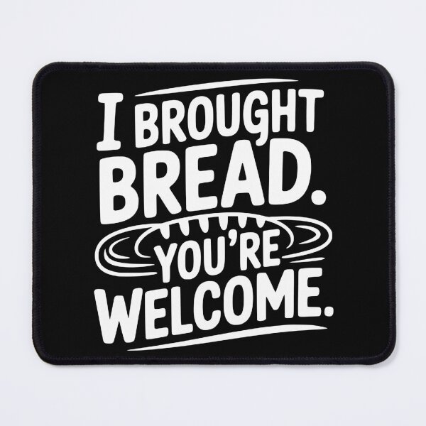 Item preview, I Brought Bread. You’re Welcome. designed and sold by theartfulaspie.